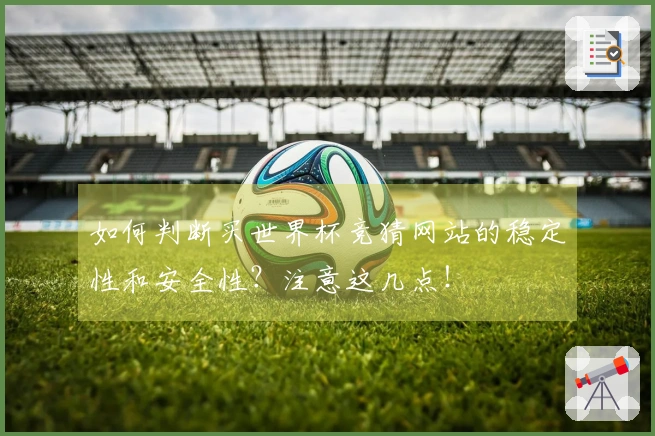 如何判断买世界杯竞猜网站的稳定性和安全性？注意这几点！